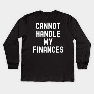 Cannot Handle My Finances Kids Long Sleeve T-Shirt